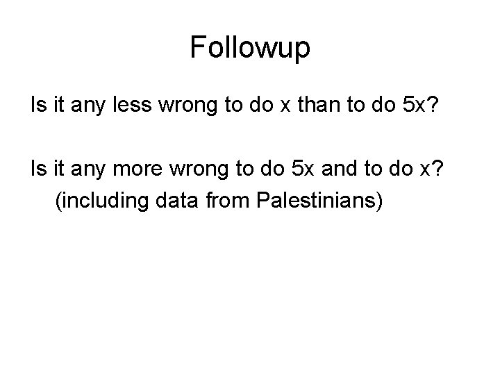 Followup Is it any less wrong to do x than to do 5 x?