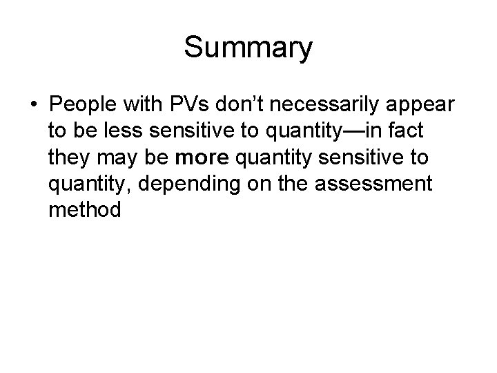 Summary • People with PVs don’t necessarily appear to be less sensitive to quantity—in
