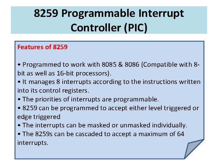 8259 Programmable Interrupt Controller (PIC) Features of 8259 • Programmed to work with 8085