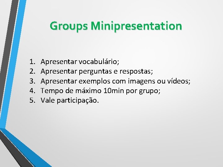 Groups Minipresentation 1. 2. 3. 4. 5. Apresentar vocabulário; Apresentar perguntas e respostas; Apresentar