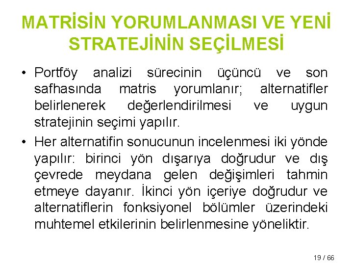 MATRİSİN YORUMLANMASI VE YENİ STRATEJİNİN SEÇİLMESİ • Portföy analizi sürecinin üçüncü ve son safhasında