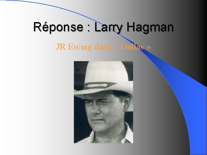 Réponse : Larry Hagman JR Ewing dans « Dallas » 