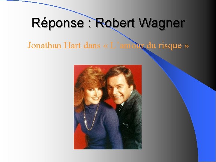 Réponse : Robert Wagner Jonathan Hart dans « L’amour du risque » 