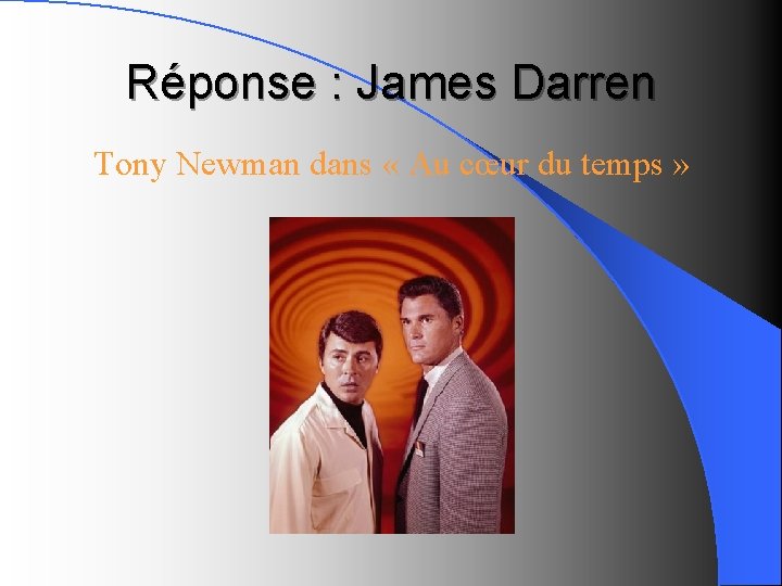 Réponse : James Darren Tony Newman dans « Au cœur du temps » 