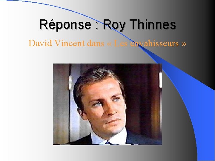 Réponse : Roy Thinnes David Vincent dans « Les envahisseurs » 