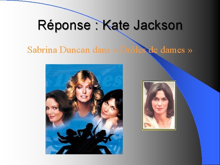 Réponse : Kate Jackson Sabrina Duncan dans « Drôles de dames » 