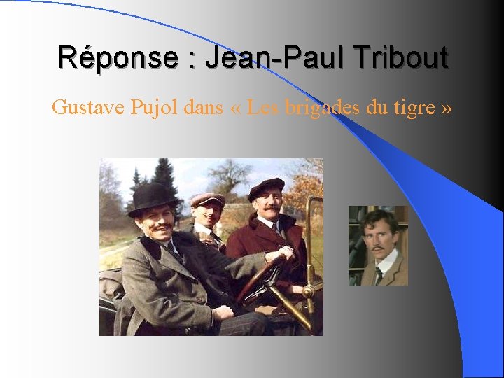 Réponse : Jean-Paul Tribout Gustave Pujol dans « Les brigades du tigre » 