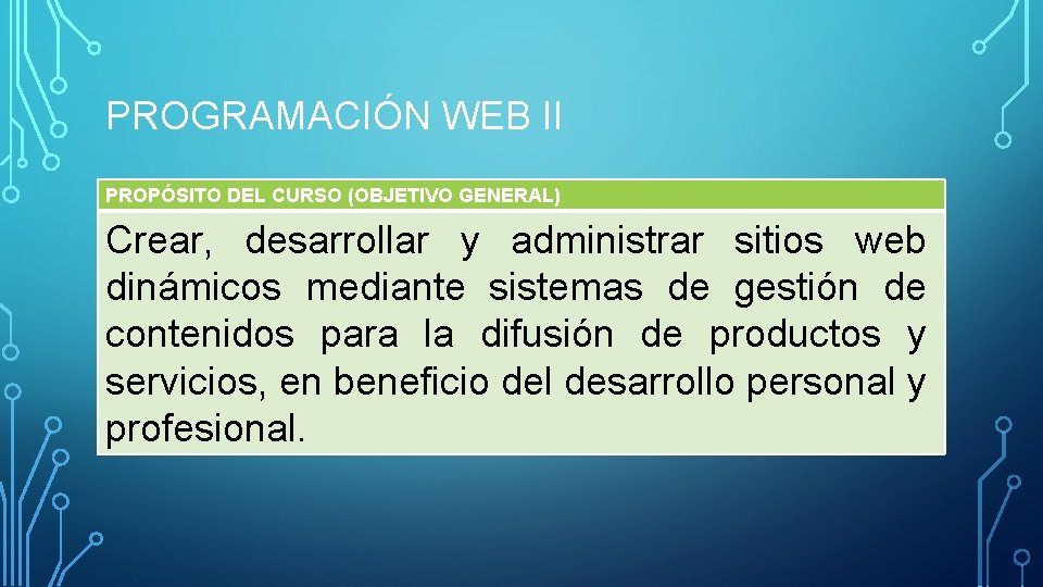 PROGRAMACIÓN WEB II PROPÓSITO DEL CURSO (OBJETIVO GENERAL) Crear, desarrollar y administrar sitios web