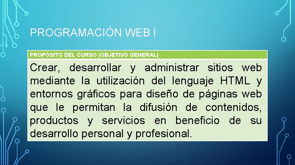 PROGRAMACIÓN WEB I PROPÓSITO DEL CURSO (OBJETIVO GENERAL) Crear, desarrollar y administrar sitios web