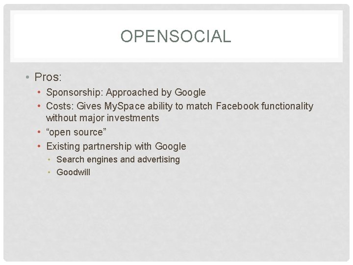 OPENSOCIAL • Pros: • Sponsorship: Approached by Google • Costs: Gives My. Space ability