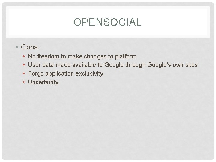 OPENSOCIAL • Cons: • • No freedom to make changes to platform User data