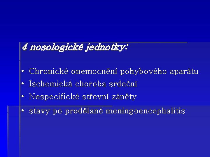 4 nosologické jednotky: • Chronické onemocnění pohybového aparátu • Ischemická choroba srdeční • Nespecifické
