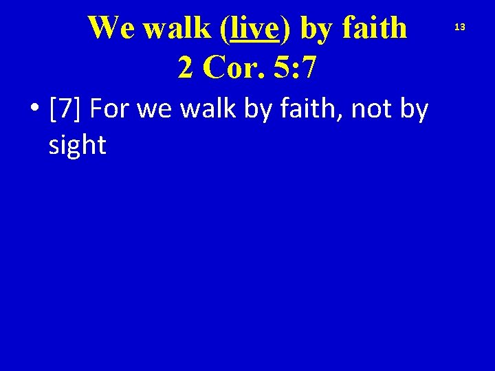 We walk (live) by faith 2 Cor. 5: 7 • [7] For we walk