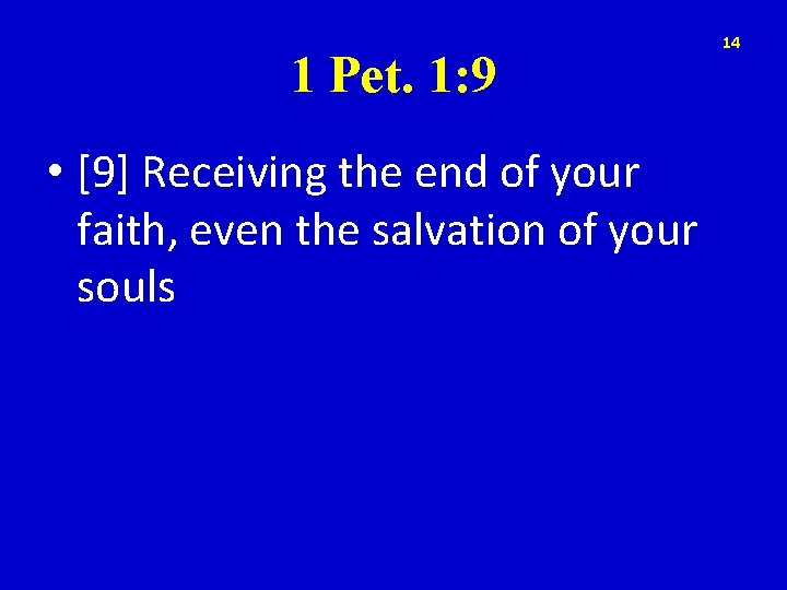 1 Pet. 1: 9 • [9] Receiving the end of your faith, even the
