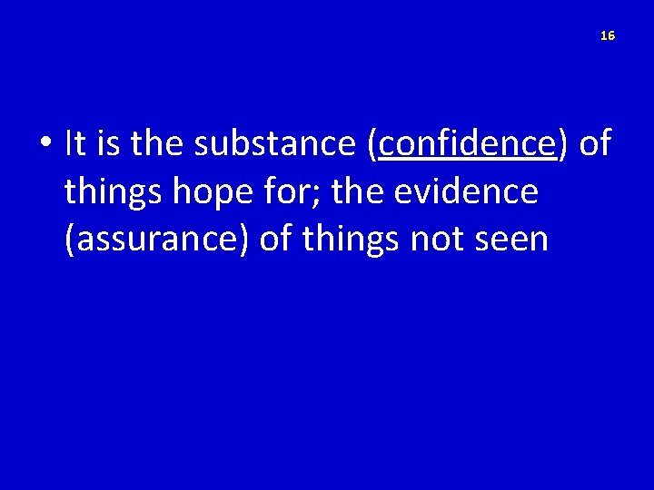 16 • It is the substance (confidence) of things hope for; the evidence (assurance)