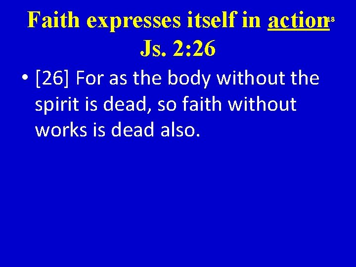 Faith expresses itself in action Js. 2: 26 18 • [26] For as the