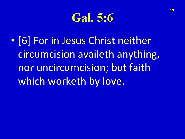 Gal. 5: 6 • [6] For in Jesus Christ neither circumcision availeth anything, nor