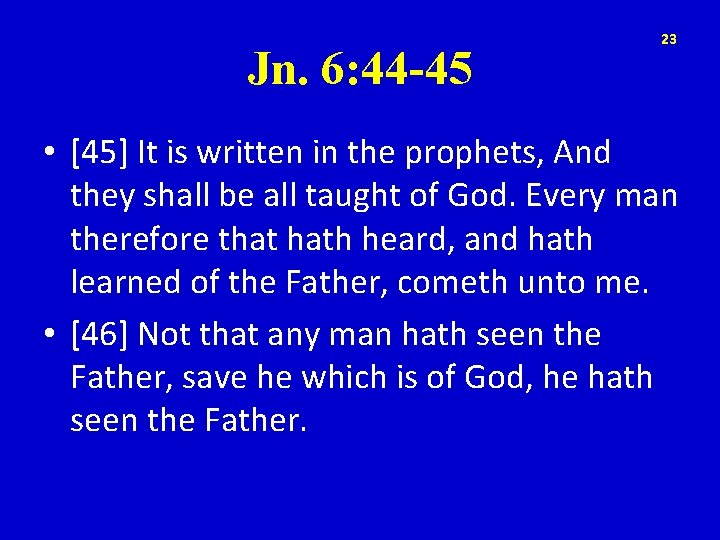 Jn. 6: 44 -45 23 • [45] It is written in the prophets, And