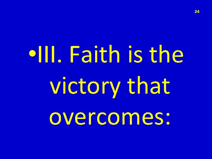 24 • III. Faith is the victory that overcomes: 