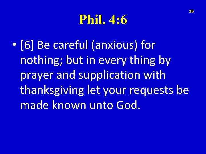 Phil. 4: 6 28 • [6] Be careful (anxious) for nothing; but in every