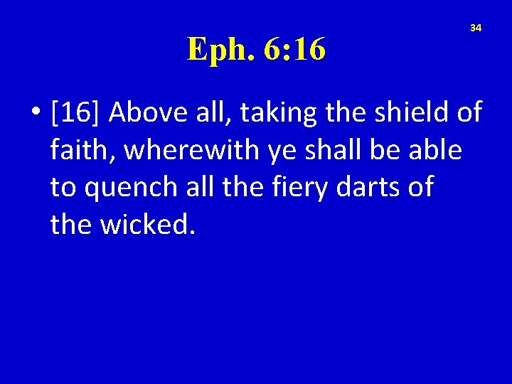 Eph. 6: 16 34 • [16] Above all, taking the shield of faith, wherewith