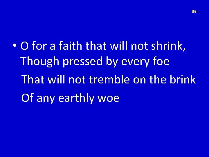 36 • O for a faith that will not shrink, Though pressed by every