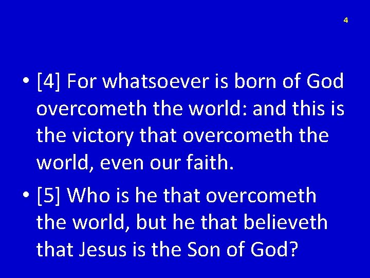 4 • [4] For whatsoever is born of God overcometh the world: and this