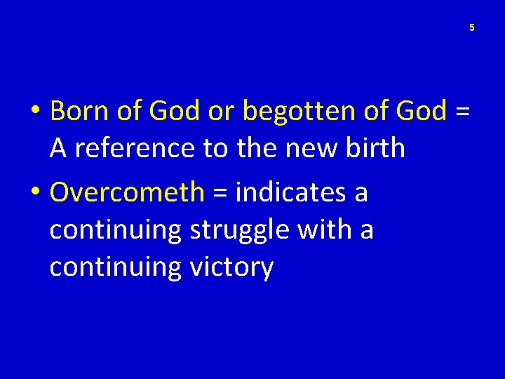 5 • Born of God or begotten of God = A reference to the