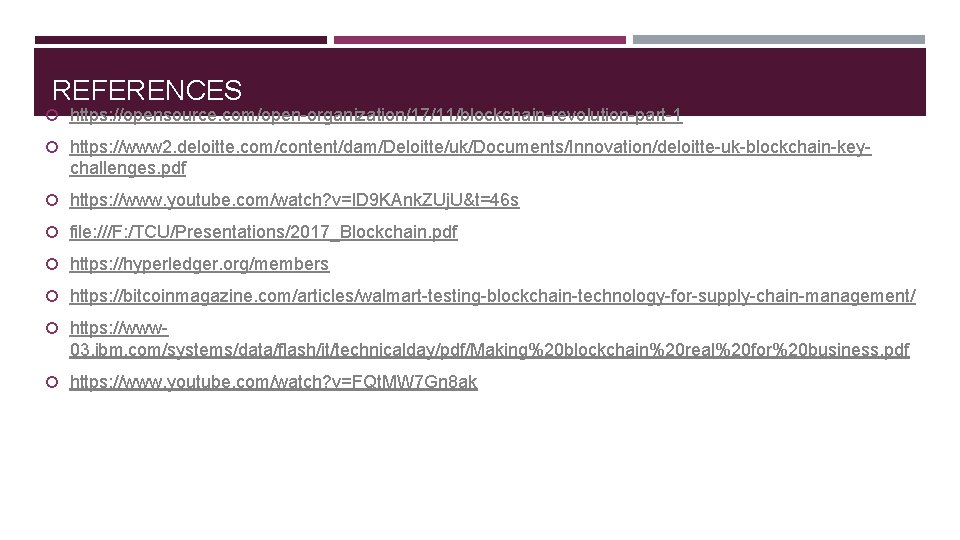 REFERENCES https: //opensource. com/open-organization/17/11/blockchain-revolution-part-1 https: //www 2. deloitte. com/content/dam/Deloitte/uk/Documents/Innovation/deloitte-uk-blockchain-key- challenges. pdf https: //www. youtube.