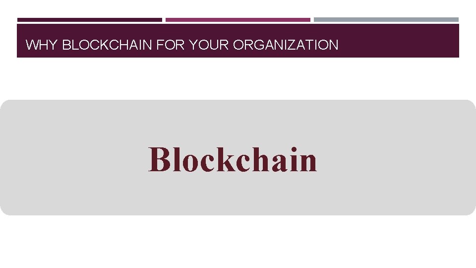 WHY BLOCKCHAIN FOR YOUR ORGANIZATION Contracting cost Cost of (re)building trust Blockchain Search cost