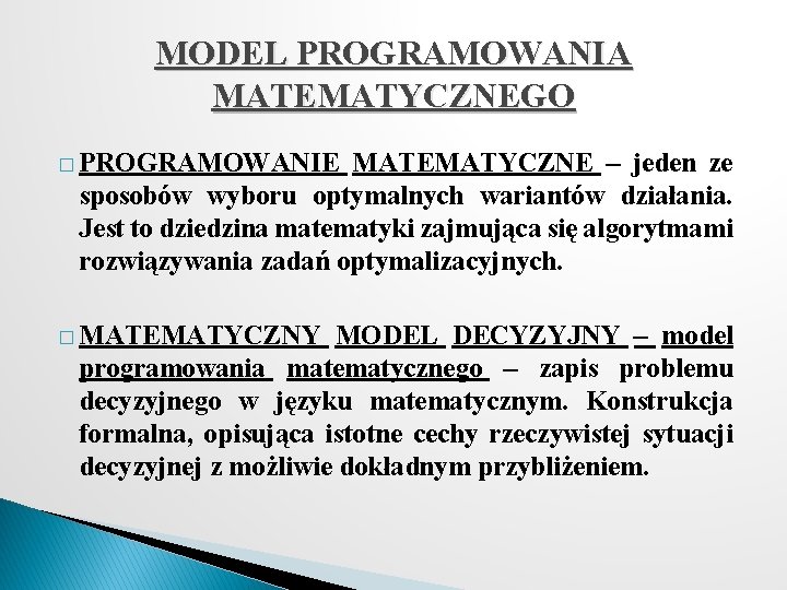 MODEL PROGRAMOWANIA MATEMATYCZNEGO � PROGRAMOWANIE MATEMATYCZNE – jeden ze sposobów wyboru optymalnych wariantów działania.