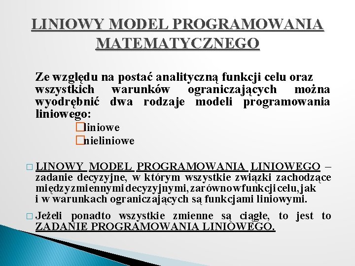 LINIOWY MODEL PROGRAMOWANIA MATEMATYCZNEGO Ze względu na postać analityczną funkcji celu oraz wszystkich warunków