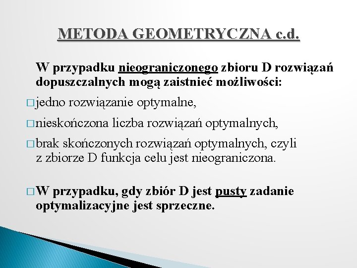 METODA GEOMETRYCZNA c. d. W przypadku nieograniczonego zbioru D rozwiązań dopuszczalnych mogą zaistnieć możliwości: