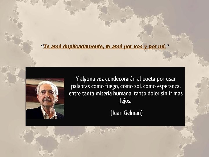 “Te amé duplicadamente, te amé por vos y por mí. ” 