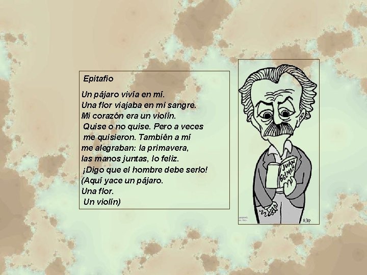 Epitafio Un pájaro vivía en mí. Una flor viajaba en mi sangre. Mi corazón