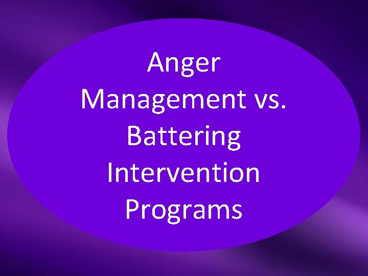 Anger Management vs. Battering Intervention Programs 
