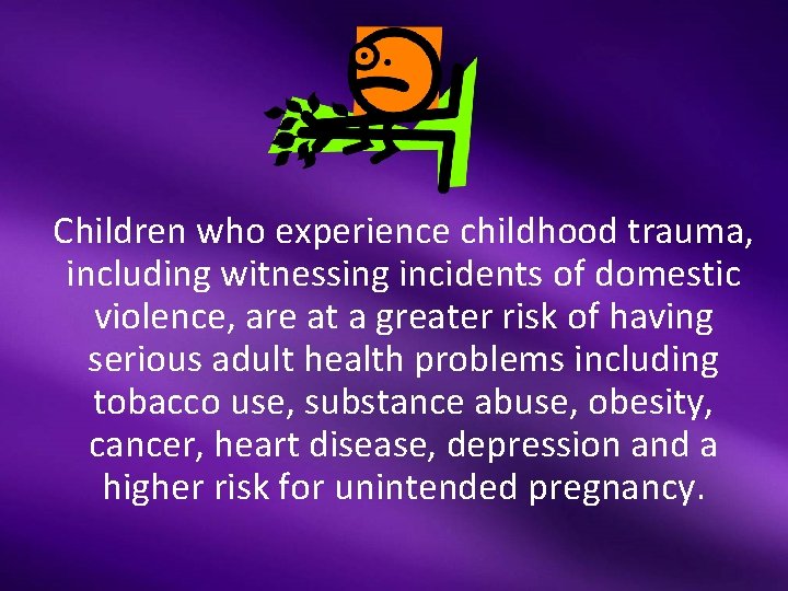 Children who experience childhood trauma, including witnessing incidents of domestic violence, are at a