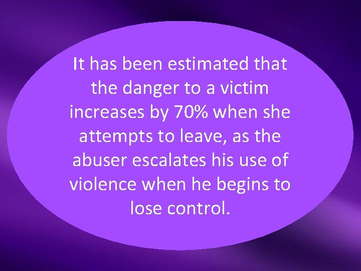 It has been estimated that the danger to a victim increases by 70% when