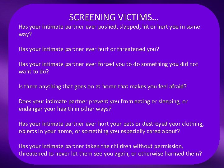 SCREENING VICTIMS… Has your intimate partner ever pushed, slapped, hit or hurt you in