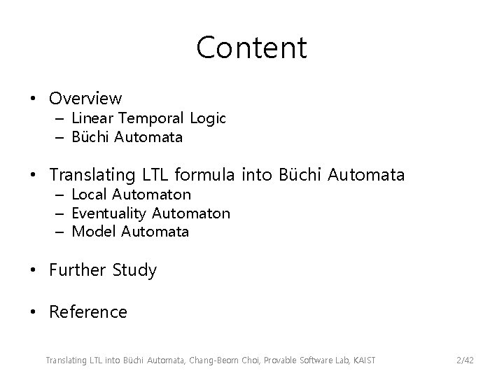 Content • Overview – Linear Temporal Logic – Büchi Automata • Translating LTL formula