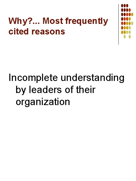 Why? . . . Most frequently cited reasons Incomplete understanding by leaders of their