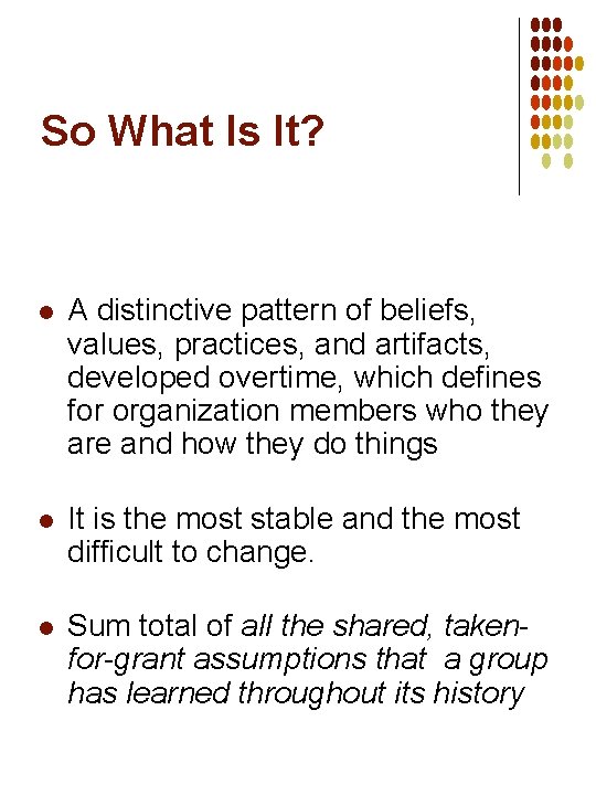 So What Is It? l A distinctive pattern of beliefs, values, practices, and artifacts,