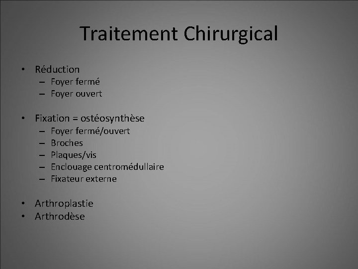 Traitement Chirurgical • Réduction – Foyer fermé – Foyer ouvert • Fixation = ostéosynthèse