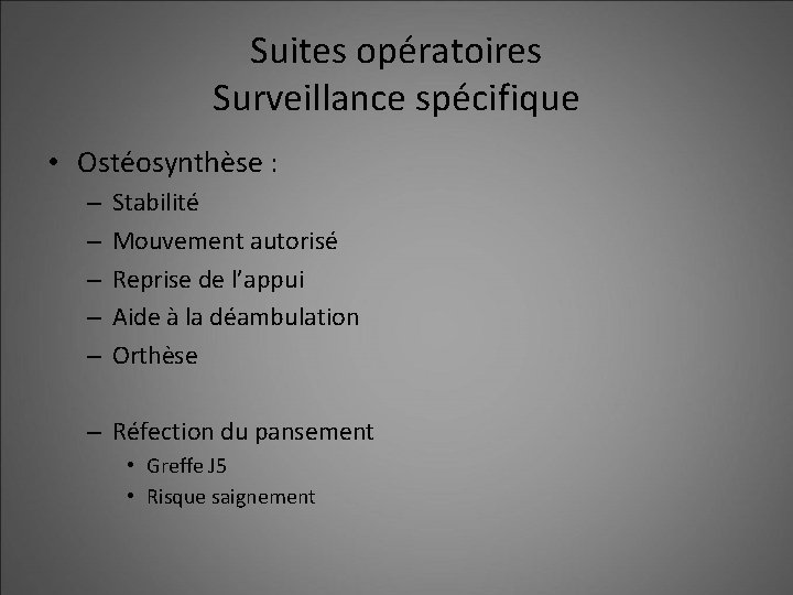 Suites opératoires Surveillance spécifique • Ostéosynthèse : – – – Stabilité Mouvement autorisé Reprise