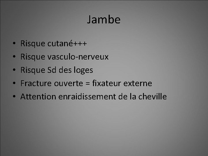 Jambe • • • Risque cutané+++ Risque vasculo-nerveux Risque Sd des loges Fracture ouverte