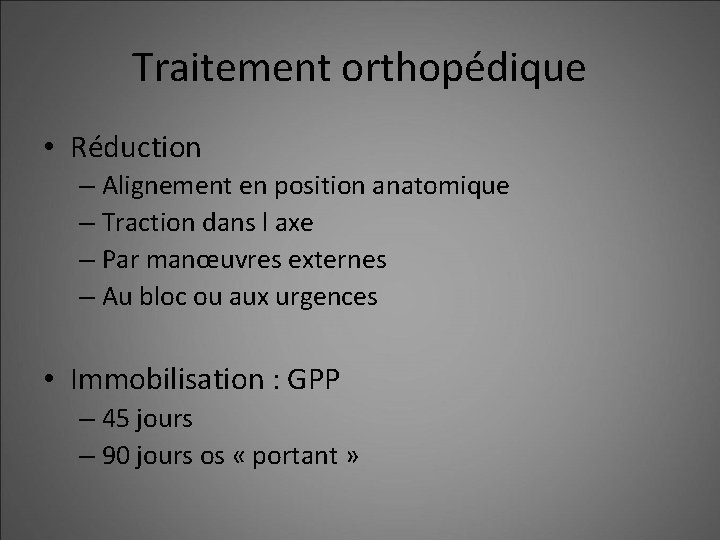 Traitement orthopédique • Réduction – Alignement en position anatomique – Traction dans l axe