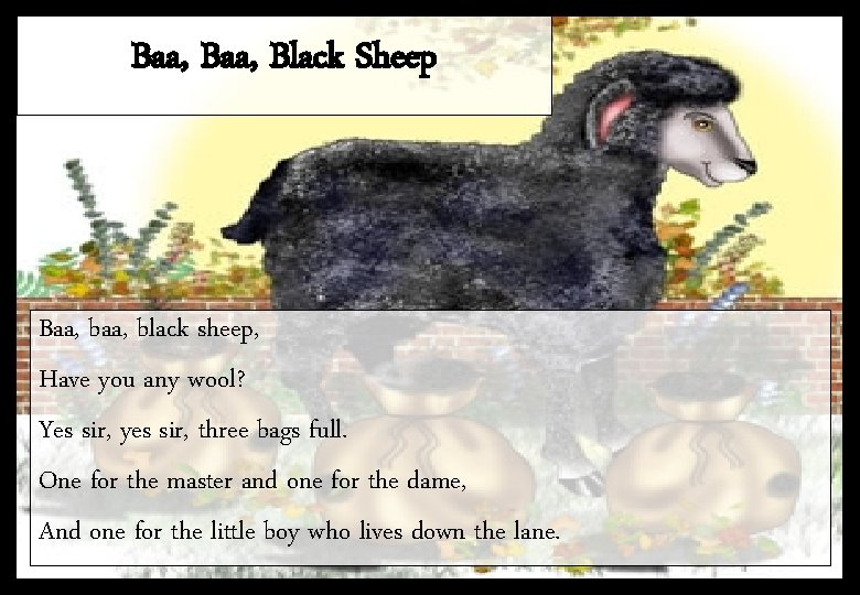Baa, Black Sheep Baa, black sheep, Have you any wool? Yes sir, yes sir,