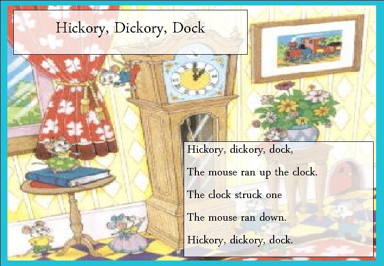 Hickory, Dock Hickory, dock, The mouse ran up the clock. The clock struck one