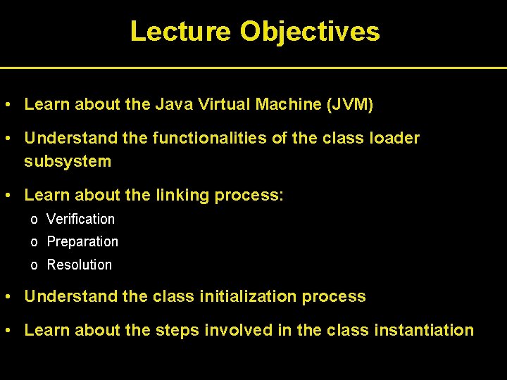 Lecture Objectives • Learn about the Java Virtual Machine (JVM) • Understand the functionalities