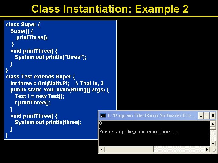 Class Instantiation: Example 2 class Super { Super() { print. Three(); } void print.